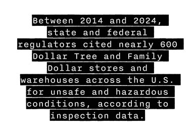 Between 2014 and 2024, state and federal regulators cited nearly 600 Dollar Tree and Family Dollar stores and warehouses across the U.S. for unsafe and hazardous conditions, according to inspection data.
